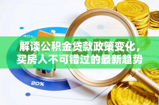 娄星解读公积金贷款政策变化，买房人不可错过的最新趋势