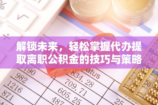 娄星解锁未来，轻松掌握代办提取离职公积金的技巧与策略