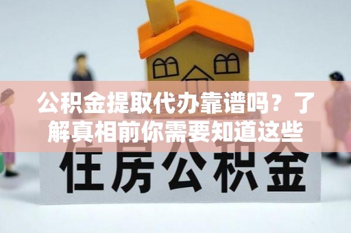 娄星公积金提取代办靠谱吗？了解真相前你需要知道这些