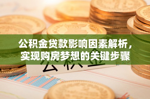 娄星公积金贷款影响因素解析，实现购房梦想的关键步骤