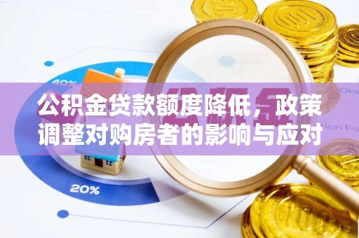娄星公积金贷款额度降低，政策调整对购房者的影响与应对策略