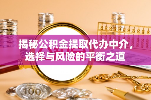 娄星揭秘公积金提取代办中介，选择与风险的平衡之道