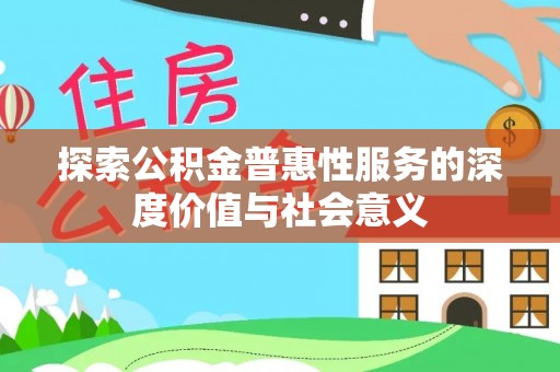 娄星探索公积金普惠性服务的深度价值与社会意义