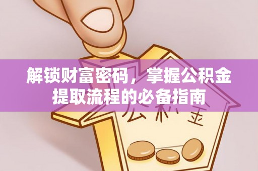 娄星解锁财富密码，掌握公积金提取流程的必备指南