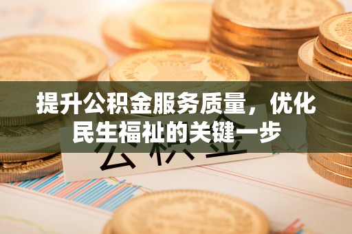 娄星提升公积金服务质量，优化民生福祉的关键一步