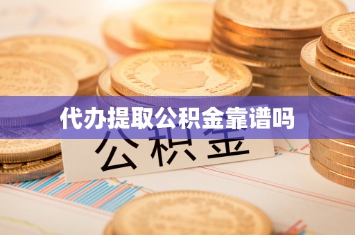 娄星代办提取公积金靠谱吗