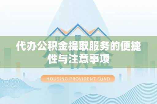 娄星代办公积金提取服务的便捷性与注意事项