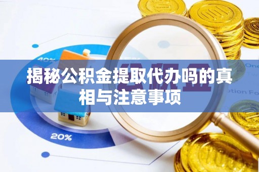 娄星揭秘公积金提取代办吗的真相与注意事项