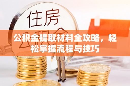 娄星公积金提取材料全攻略，轻松掌握流程与技巧