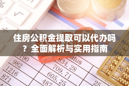 娄星住房公积金提取可以代办吗？全面解析与实用指南