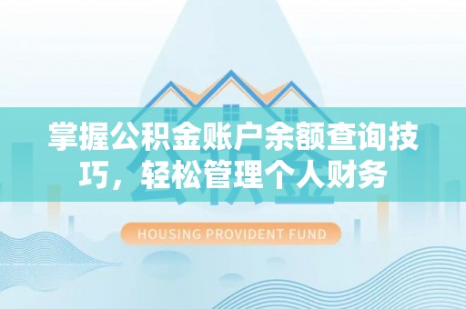 娄星掌握公积金账户余额查询技巧，轻松管理个人财务