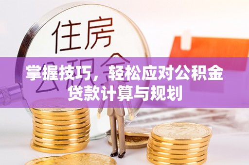 娄星掌握技巧，轻松应对公积金贷款计算与规划