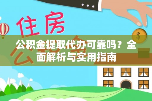 娄星公积金提取代办可靠吗？全面解析与实用指南