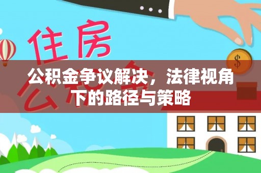 娄星公积金争议解决，法律视角下的路径与策略