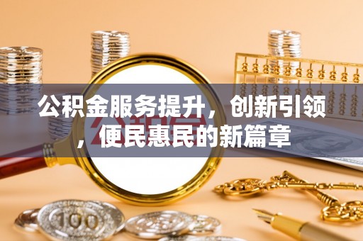 娄星公积金服务提升，创新引领，便民惠民的新篇章