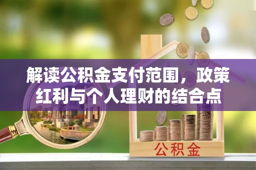 娄星解读公积金支付范围，政策红利与个人理财的结合点