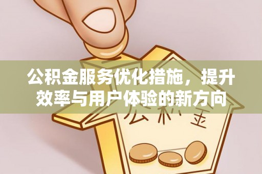 娄星公积金服务优化措施，提升效率与用户体验的新方向