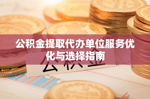 娄星公积金提取代办单位服务优化与选择指南