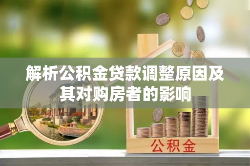 娄星解析公积金贷款调整原因及其对购房者的影响