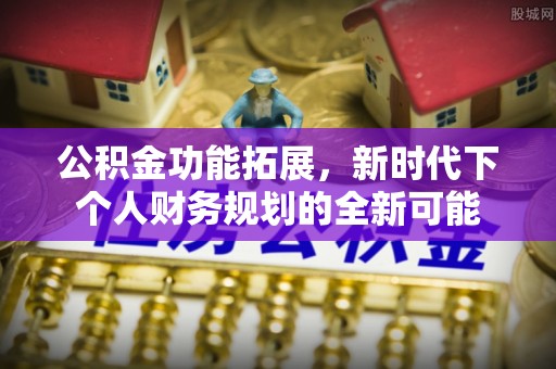 娄星公积金功能拓展，新时代下个人财务规划的全新可能