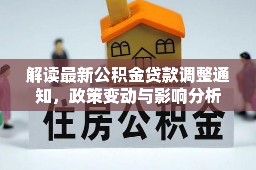 娄星解读最新公积金贷款调整通知，政策变动与影响分析