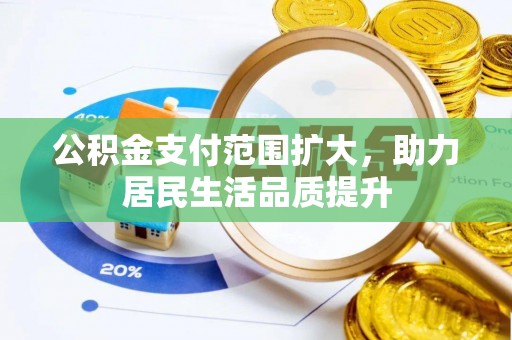 娄星公积金支付范围扩大，助力居民生活品质提升