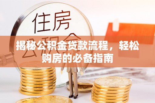 娄星揭秘公积金贷款流程，轻松购房的必备指南
