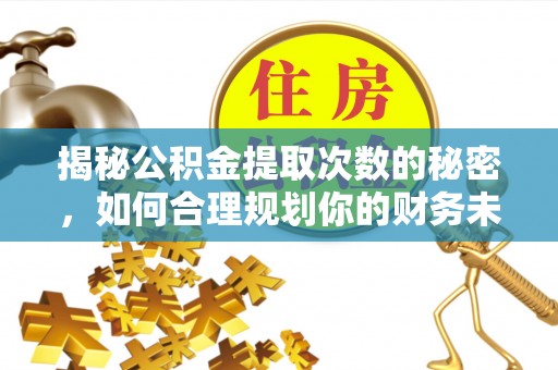 娄星揭秘公积金提取次数的秘密，如何合理规划你的财务未来