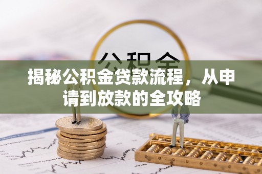 娄星揭秘公积金贷款流程，从申请到放款的全攻略