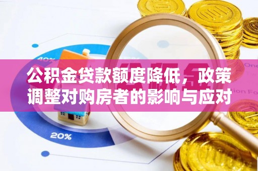 娄星公积金贷款额度降低，政策调整对购房者的影响与应对策略