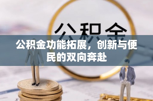 娄星公积金功能拓展，创新与便民的双向奔赴