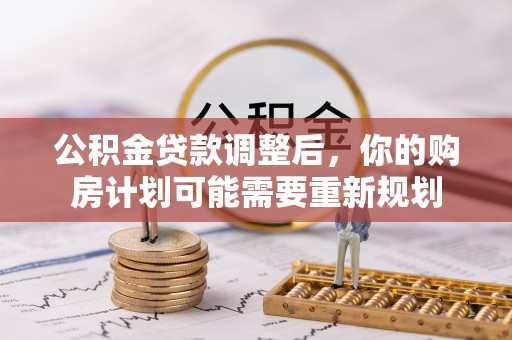 娄星公积金贷款调整后，你的购房计划可能需要重新规划