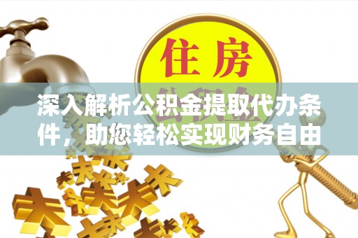 娄星深入解析公积金提取代办条件，助您轻松实现财务自由
