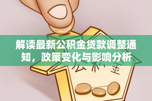娄星解读最新公积金贷款调整通知，政策变化与影响分析