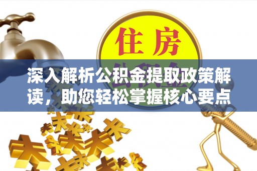 娄星深入解析公积金提取政策解读，助您轻松掌握核心要点