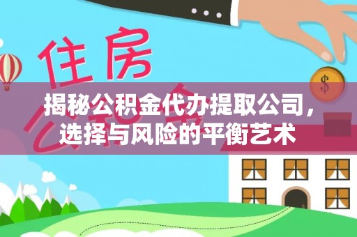 娄星揭秘公积金代办提取公司，选择与风险的平衡艺术