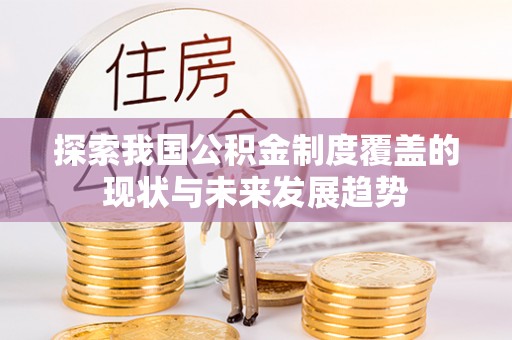 娄星探索我国公积金制度覆盖的现状与未来发展趋势