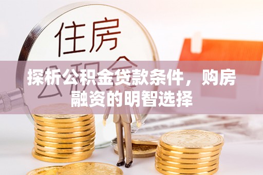 娄星探析公积金贷款条件，购房融资的明智选择