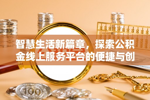 娄星智慧生活新篇章，探索公积金线上服务平台的便捷与创新