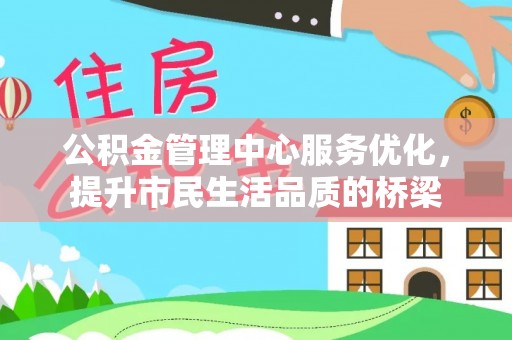 娄星公积金管理中心服务优化，提升市民生活品质的桥梁