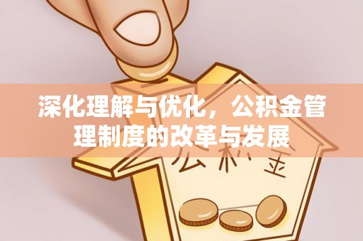 娄星深化理解与优化，公积金管理制度的改革与发展