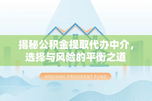 娄星揭秘公积金提取代办中介，选择与风险的平衡之道