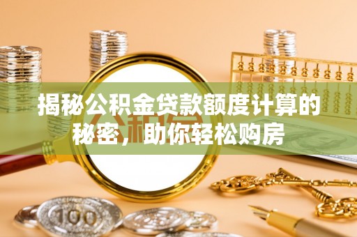 娄星揭秘公积金贷款额度计算的秘密，助你轻松购房