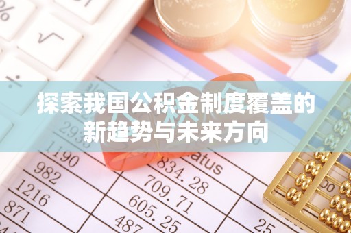 娄星探索我国公积金制度覆盖的新趋势与未来方向