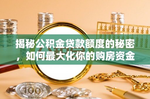娄星揭秘公积金贷款额度的秘密，如何最大化你的购房资金