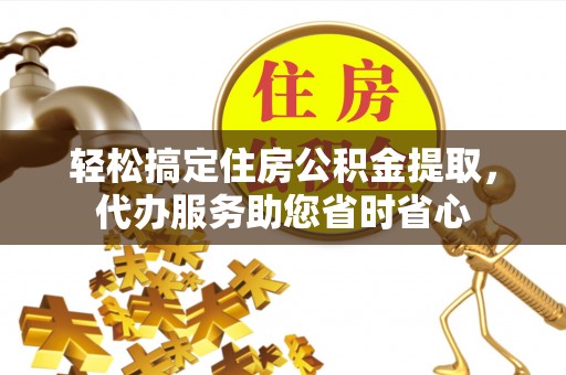 娄星轻松搞定住房公积金提取，代办服务助您省时省心