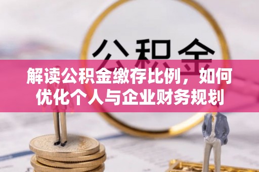 娄星解读公积金缴存比例，如何优化个人与企业财务规划