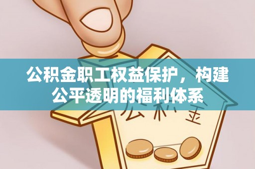 娄星公积金职工权益保护，构建公平透明的福利体系