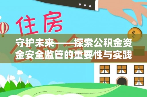 娄星守护未来——探索公积金资金安全监管的重要性与实践路径