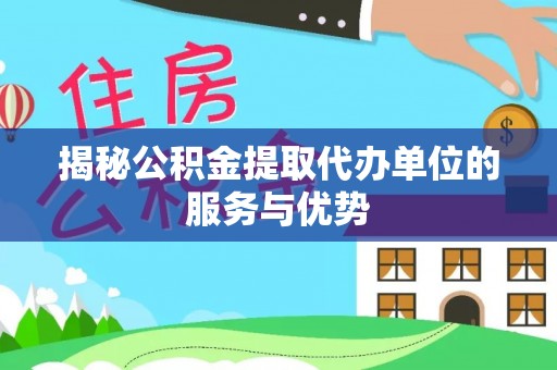 娄星揭秘公积金提取代办单位的服务与优势